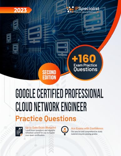 Google Certified Professional Cloud Network Engineer: +160 Exam Practice Questions with Detailed Explanations and Reference Links: Second Edition - 2023 von Independently published