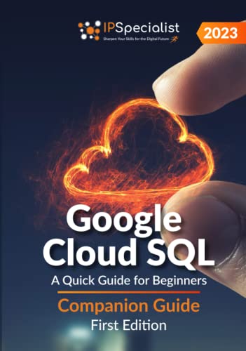 Google Cloud SQL: A Quick Guide for Beginners - Companion Guide: First Edition - 2023