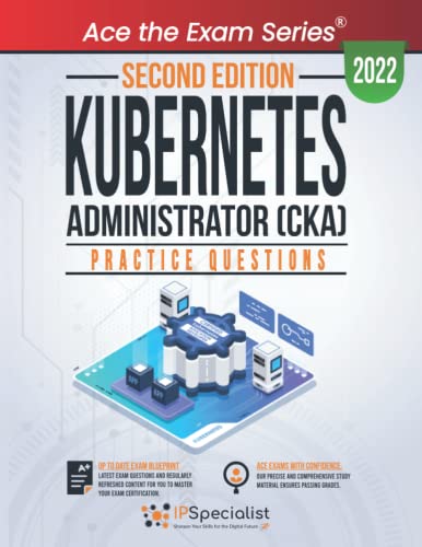 Kubernetes Administrator (CKA): +160 Exam Practice Questions with detailed explanations and reference links: Second Edition - 2022