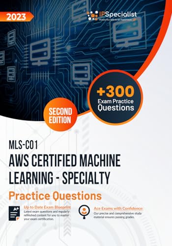 MLS-C01: AWS Certified Machine Learning - Specialty +300 Exam Practice Questions with Detailed Explanations and Reference Links: Second Edition - 2023