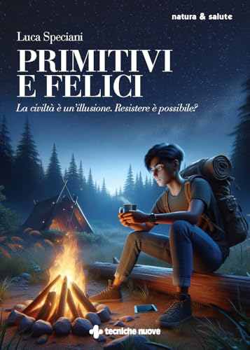 Primitivi e felici. La civiltà è un'illusione. Resistere è possibile? (Natura e salute) von Tecniche Nuove