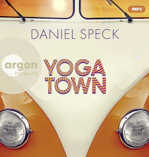 Yoga Town: Roman | Der neue große Familienroman von Bestseller-Autor Daniel Speck (»Bella Germania«, »Jaffa Road«) von Argon Verlag