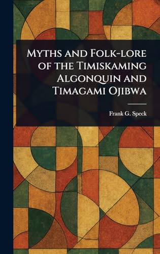 Myths and Folk-lore of the Timiskaming Algonquin and Timagami Ojibwa von Anson Street Press