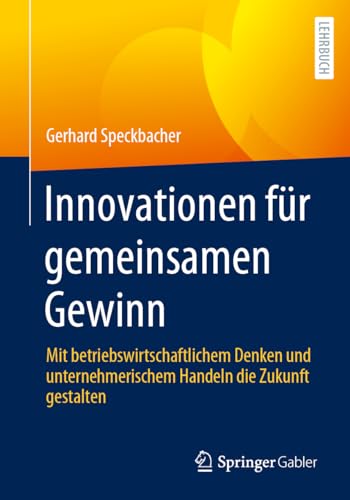 Innovationen für gemeinsamen Gewinn: Mit betriebswirtschaftlichem Denken und unternehmerischem Handeln die Zukunft gestalten von Springer Gabler