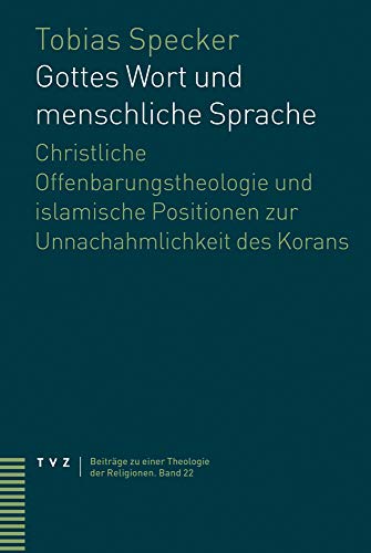 Gottes Wort und menschliche Sprache: Christliche Offenbarungstheologie und islamische Positionen zur Unnachahmlichkeit des Koran (Beiträge zu einer Theologie der Religionen)