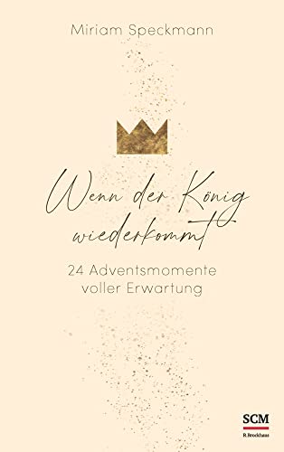 Wenn der König wiederkommt: 24 Adventsmomente voller Erwartung von SCM Brockhaus, R.