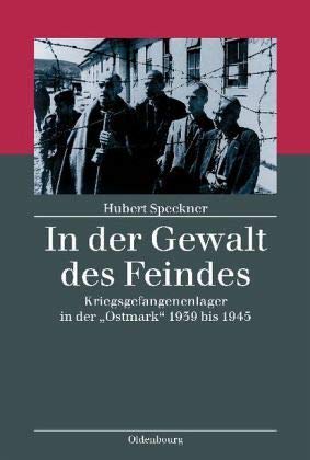 In der Gewalt des Feindes: Kriegsgefangenenlager in der "Ostmark" 1939 bis 1945: Kriegsgefangenenlager in der "Ostmark" 1939 bis 1945 (Kriegsfolgen-Forschung)