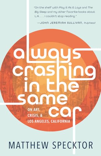 Always Crashing in the Same Car: On Art, Crisis & Los Angeles, California von Tin House