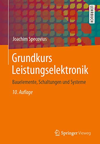 Grundkurs Leistungselektronik: Bauelemente, Schaltungen und Systeme von Springer Vieweg