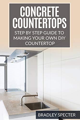 Concrete Countertops: Step by Step Guide to Making Your Own Diy Countertop: Simple and Easy von CREATESPACE