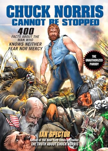 Chuck Norris Cannot Be Stopped: 400 All-New Facts About the Man Who Knows Neither Fear Nor Mercy