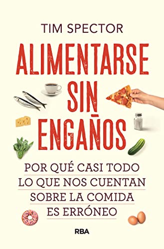 Alimentarse sin engaños: Por qué casi todo lo que nos cuentan sobre la comida es erróneo (Divulgación) von RBA Libros