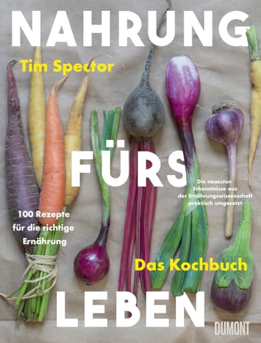 Nahrung fürs Leben - Das Kochbuch: 100 Rezepte für die richtige Ernährung. Die neuesten Erkenntnisse aus der Ernährungswissenschaft praktisch umgesetzt von DuMont Buchverlag GmbH & Co. KG