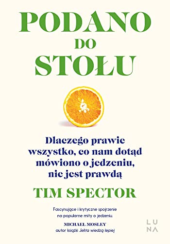 Podano do stołu: Dlaczego prawie wszystko, co nam dotąd mówiono o jedzeniu, nie jest prawdą