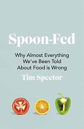 Spoon-Fed: Why almost everything we’ve been told about food is wrong Spoon-Fed: Why almost everything we’ve been told about food is wrong