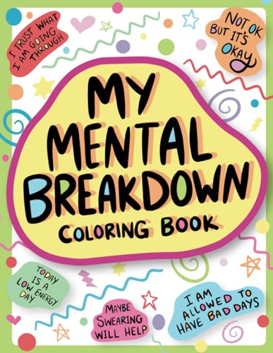 My Mental Breakdown Coloring Book for Adults: Funny Self Care Motivational Affirmations & Stress Relief Art with Encouraging Quotes to Cheer you Up and Hand Drawn Designs to Make you Laugh My Mental Breakdown Coloring Book for Adults: Funny Self Care Motivational Affirmations & Stress Relief Art with Encouraging Quotes to Cheer you Up and Hand Drawn Designs to Make you Laugh