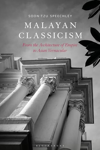 Malayan Classicism: From the Architecture of Empire to Asian Vernacular von Bloomsbury Visual Arts