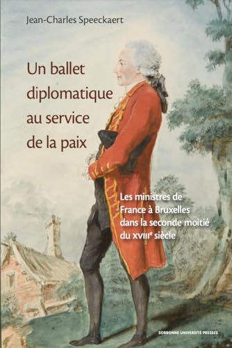 Un ballet diplomatique au service de la paix: Les ministres de France à Bruxelles dans la seconde moitié du XVIIIe siècle