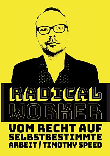 Radical Worker: Vom Recht auf selbstbestimmte Arbeit von TWENTYSIX