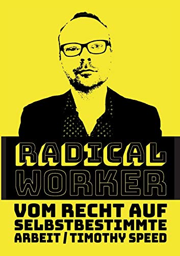 Radical Worker: Vom Recht auf selbstbestimmte Arbeit