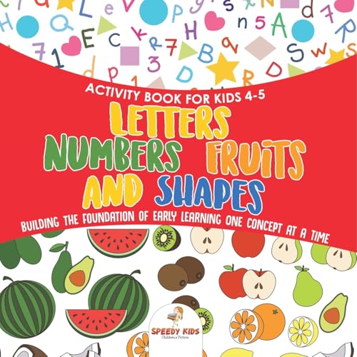 Activity Book for Kids 4-5. Letters, Numbers, Fruits and Shapes. Building the Foundation of Early Learning One Concept at a Time. Includes Coloring and Connect the Dots Exercises von Speedy Kids
