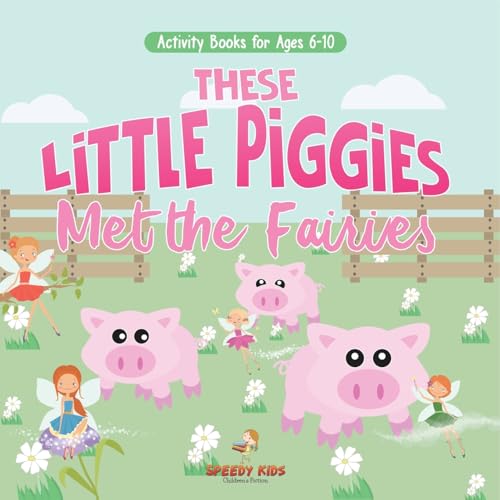 Activity Books for Ages 6-10. These Little Piggies Met the Fairies. Read and Do Exercises for Boys and Girls. Coloring, Storytelling, Connecting Dots and Color by Number von Speedy Kids