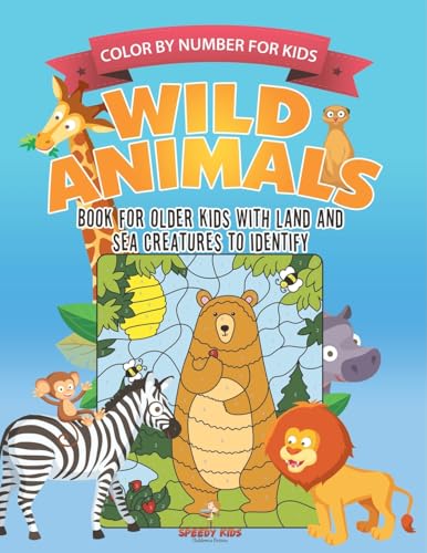 Color by Number for Kids. Wild Animals Activity Book for Older Kids with Land and Sea Creatures to Identify. Challenging Mental Boosters for Better Focus at School Color by Number for Kids. Wild Animals Activity Book for Older Kids with Land and Sea Creatures to Identify. Challenging Mental Boosters for Better Focus at School von Speedy Kids