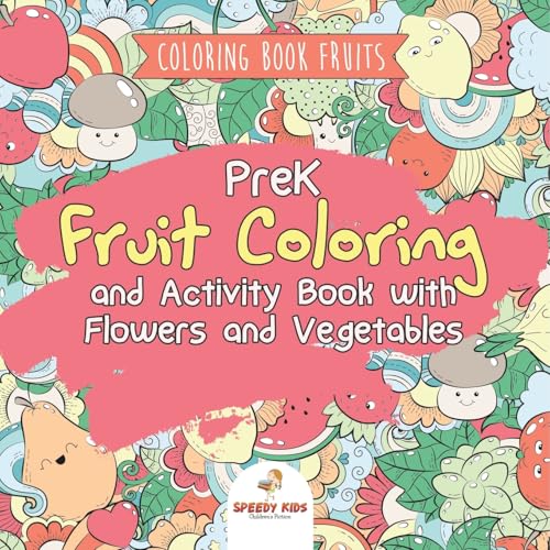 Coloring Book Fruits. PreK Fruit Coloring and Activity Book with Flowers and Vegetables. Tummy-licious Natural Produce for Coloring, Drawing and Identification von Speedy Kids