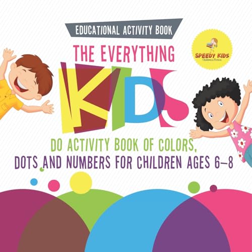Educational Activity Book. The Everything Kids Do Activity Book of Colors, Dots and Numbers for Children Ages 6-8. Consistent Practice for Comfortable School Learning von Speedy Kids