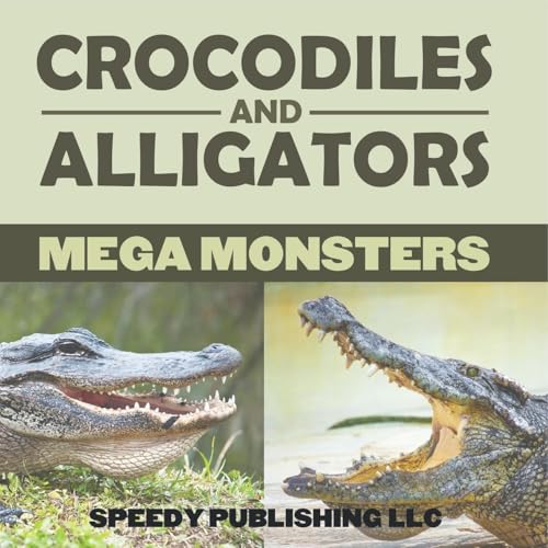 Crocodiles And Alligators Mega Monsters von Speedy Publishing LLC