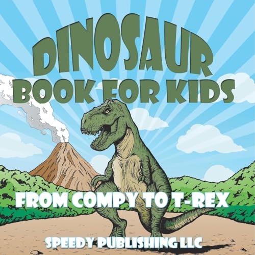Dinosaur Book For Kids: From Compy to T-Rex Dinosaur Book For Kids: From Compy to T-Rex von Speedy Publishing Books