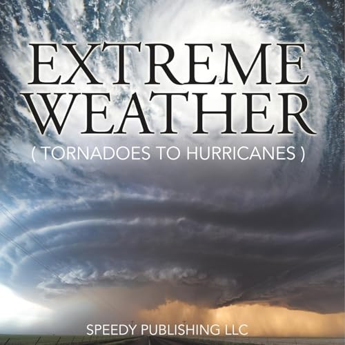 Extreme Weather (Tornadoes To Hurricanes) von Speedy Publishing LLC