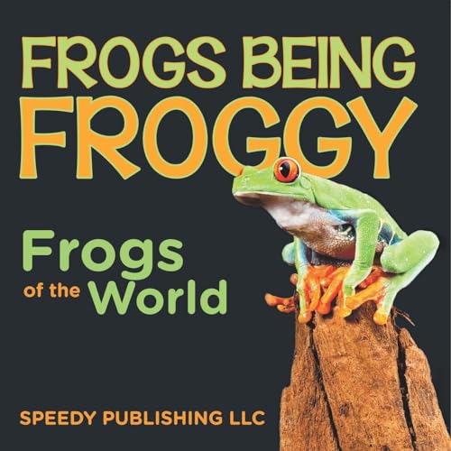 Frogs Being Froggy (Frogs of the World) von Speedy Publishing LLC