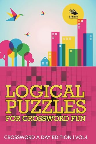 Logical Puzzles for Crossword Fun Vol 4: Crossword A Day Edition von Speedy Publishing LLC