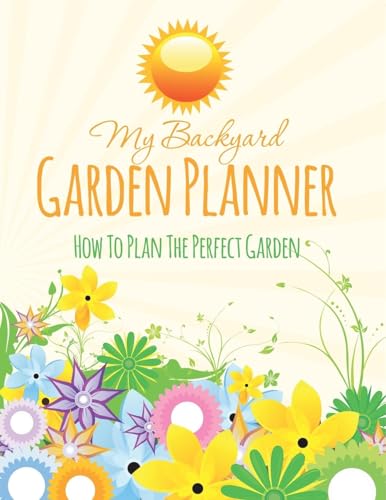 My Backyard Garden Planner: How to Plan the Perfect Garden von Speedy Publishing LLC