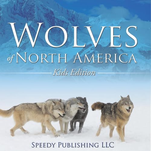 Wolves Of North America (Kids Edition) von Speedy Publishing LLC
