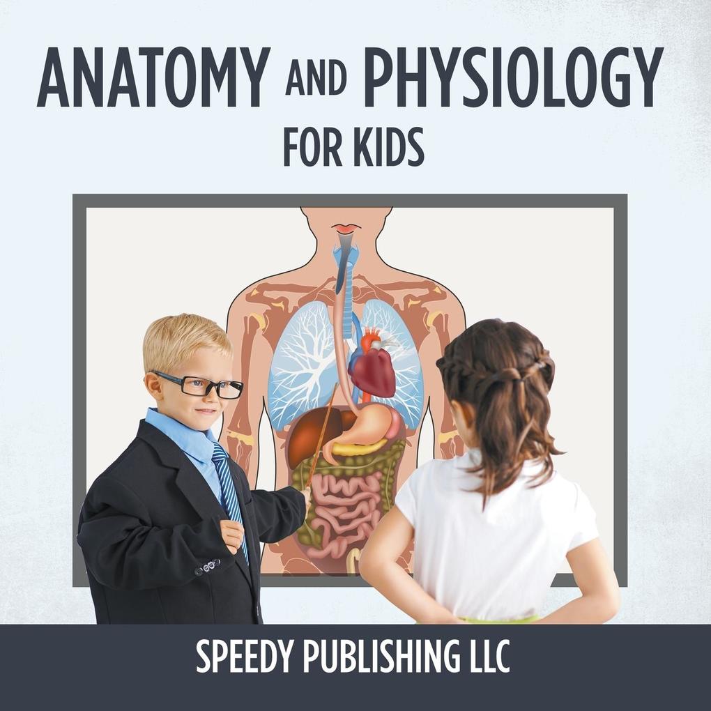 Anatomy And Physiology For Kids von Speedy Publishing LLC