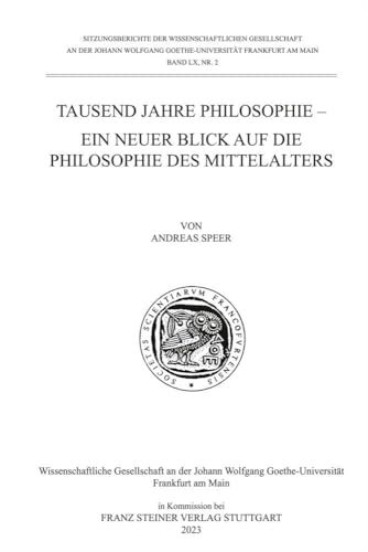 Tausend Jahre Philosophie: Ein neuer Blick auf die Philosophie des Mittelalters (Sitzungsberichte der Wissenschaftlichen Gesellschaft an der Johann Wolfgang Goethe-Universität Frankfurt am Main)