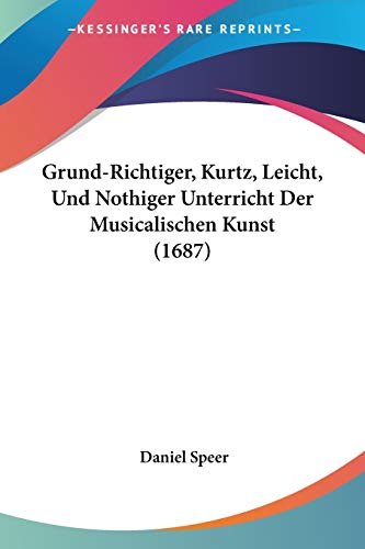 Grund-Richtiger, Kurtz, Leicht, Und Nothiger Unterricht Der Musicalischen Kunst (1687)