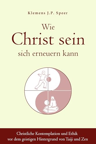 Wie Christ sein sich erneuern kann: Christliche Ethik und Kontemplation vor dem geistigen Hintergrund von Taiji und Zen