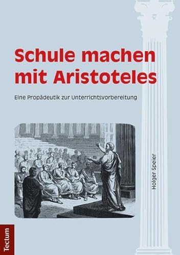Schule machen mit Aristoteles: Eine Propädeutik zur Unterrichtsvorbereitung von Tectum Verlag