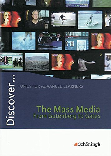 Discover...Topics for Advanced Learners: Discover: The Mass Media - From Gutenberg to Gates: Schülerheft: The Mass Media - From Gutenberg to Gates Themenheft