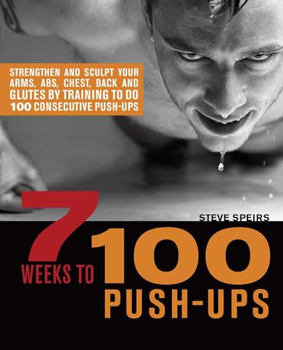 7 Weeks to 100 Push-Ups: Strengthen and Sculpt Your Arms, Abs, Chest, Back and Glutes by Training to do 100 Consecutive Push-Ups von Ulysses Press