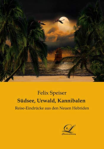 Südsee, Urwald, Kannibalen: Reise-Eindrücke aus den Neuen Hebriden von Classic-Library