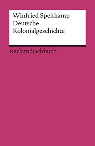 Deutsche Kolonialgeschichte: Speitkamp, Winfried – Epochen und Schriften aus den Jahrhunderten; Bedeutsames der deutschen Geschichte – 3. bibl. erg. Auflage (Reclams Universal-Bibliothek)