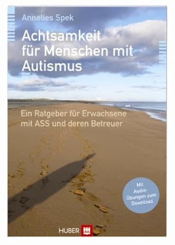 Achtsamkeit für Menschen mit Autismus: Ein Ratgeber für Erwachsene mit ASS und deren Betreuer
