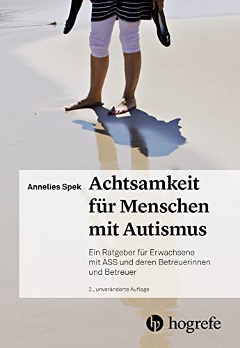 Achtsamkeit für Menschen mit Autismus: Ein Ratgeber für Erwachsene mit ASS und deren Betreuerinnen und Betreuer Achtsamkeit für Menschen mit Autismus: Ein Ratgeber für Erwachsene mit ASS und deren Betreuerinnen und Betreuer