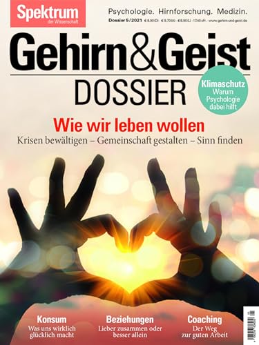 Gehirn&Geist Dossier - Wie wir leben wollen: Krisen bewältigen, Gemeinschaft gestalten, Sinn finden Gehirn&Geist Dossier - Wie wir leben wollen: Krisen bewältigen, Gemeinschaft gestalten, Sinn finden