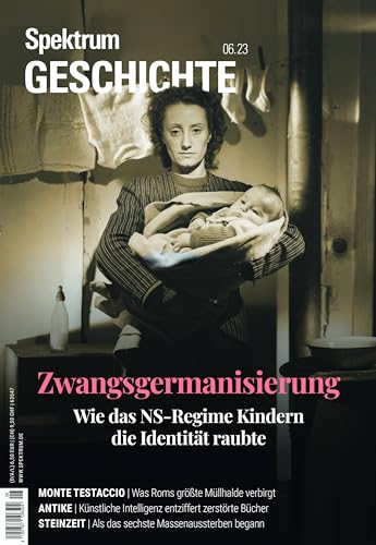 Spektrum Geschichte 6/2023 - Zwangsgermanisierung: Wie das NS-Regime Kindern die Identität raubte (Spektrum Geschichte: Von der Menschwerdung bis in die Neuzeit) von Spektrum der Wissenschaft