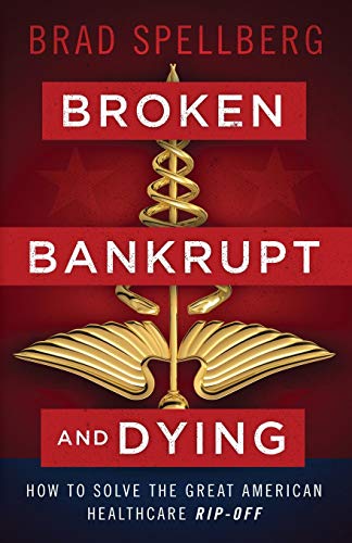 Broken, Bankrupt, and Dying: How to Solve the Great American Healthcare Rip-off von Lioncrest Publishing